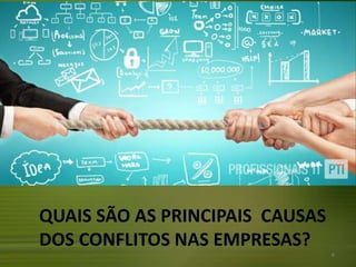 QUAIS SÃO AS PRINCIPAIS CAUSAS
DOS CONFLITOS NAS EMPRESAS?
OPINIÃO
6
 