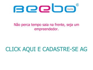 Não perca tempo saia na frente, seja um empreendedor. CLICK AQUI E CADASTRE-SE AGORA MESMO 