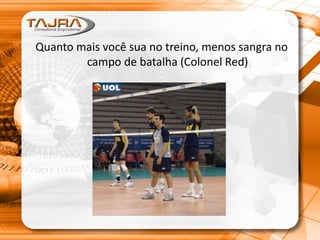 Quanto mais você sua no treino, menos sangra no
campo de batalha (Colonel Red)
 