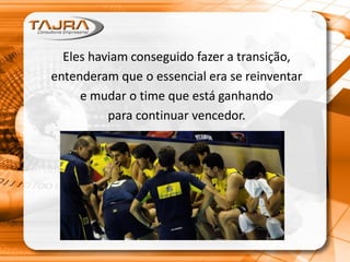 Eles haviam conseguido fazer a transição,
entenderam que o essencial era se reinventar
e mudar o time que está ganhando
para continuar vencedor.
 