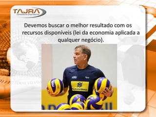 Devemos buscar o melhor resultado com os
recursos disponíveis (lei da economia aplicada a
qualquer negócio).
 