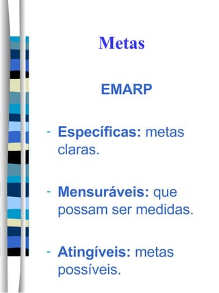 Metas EMARP Específicas:  metas claras. Mensuráveis:  que possam ser medidas. Atingíveis:  metas possíveis. 