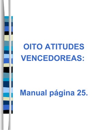 OITO ATITUDES  VENCEDOREAS:  Manual página 25.  
