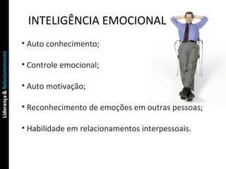 INTELIGÊNCIA EMOCIONAL Auto conhecimento; Controle emocional; Auto motivação; Reconhecimento de emoções em outras pessoas; Habilidade em relacionamentos interpessoais. 