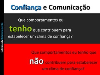 Que comportamentos eu  tenho   que contribuem para estabelecer um clima de confiança? Confiança  e Comunicação Que comportamentos eu tenho que  não   contribuem para estabelecer um clima de confiança? 