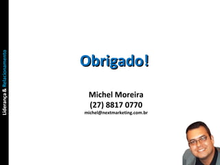 Michel Moreira (27) 8817 0770 [email_address] Obrigado! 