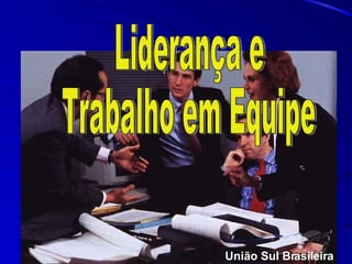 Liderança e  Trabalho em Equipe  União Sul Brasileira 