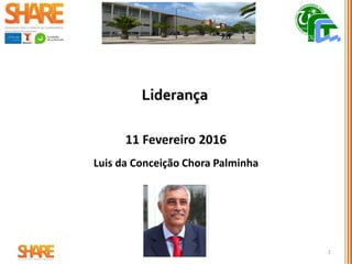 11 Fevereiro 2016
Luis da Conceição Chora Palminha
1
Associados Promotores Share 2016
Liderança
 