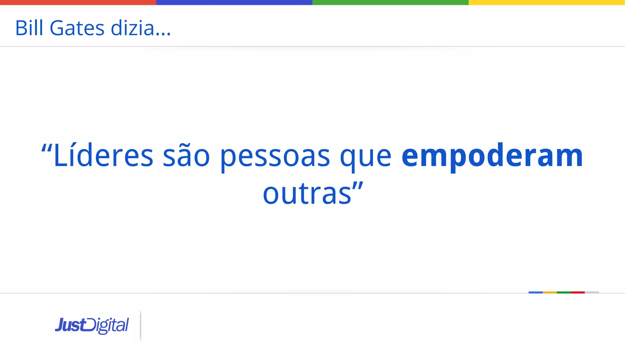 Bill Gates dizia...
“Líderes são pessoas que empoderam
outras”
 