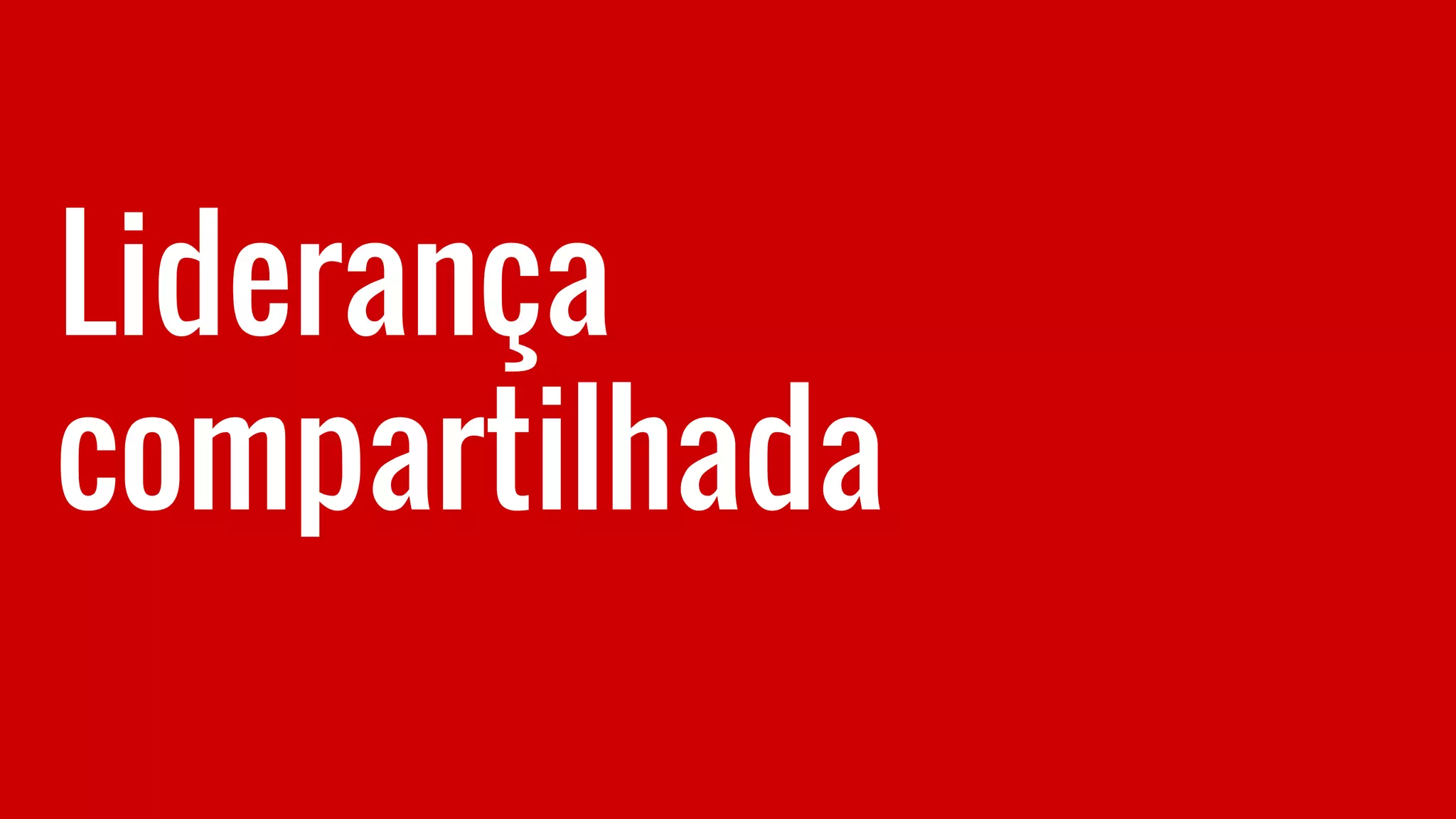 Liderança
compartilhada
 