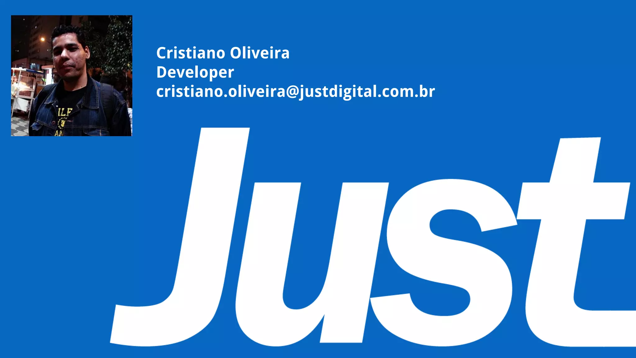 Cristiano Oliveira
Developer
cristiano.oliveira@justdigital.com.br
 