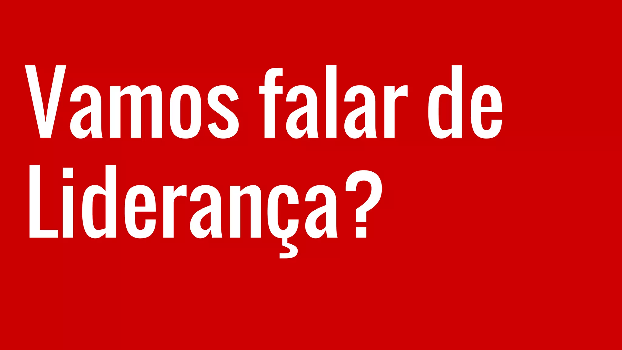 Vamos falar de
Liderança?
 
