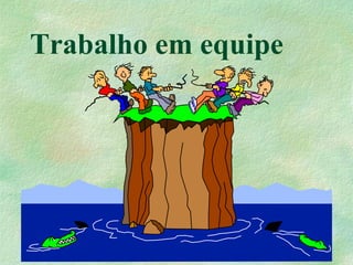 Trabalho em equipe
 