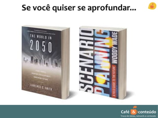 Se você quiser se aprofundar... 
Café & conteúdo 
Troca de ideias, network e conteúdo 
 