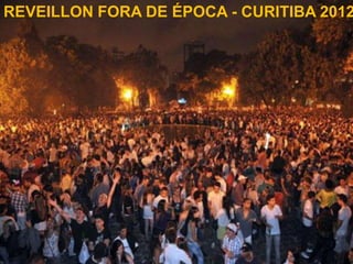 REVEILLON FORA DE ÉPOCA - CURITIBA 2012
 