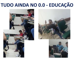 TUDO AINDA NO 0.0 - EDUCAÇÃO
 