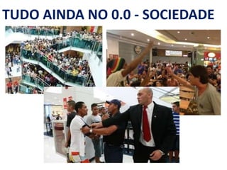 TUDO AINDA NO 0.0 - SOCIEDADE
 
