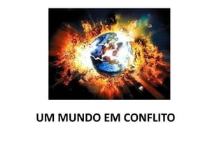 UM MUNDO EM CONFLITO
 