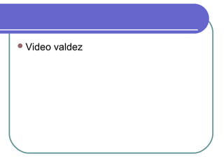 Video valdez
 