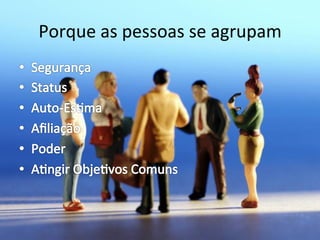 Porque	
  as	
  pessoas	
  se	
  agrupam	
  
 