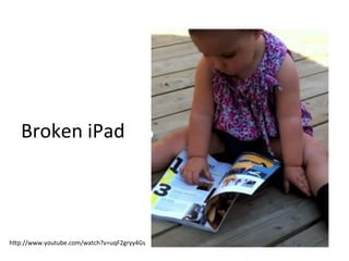 Broken	
  iPad	
  




hgp://www.youtube.com/watch?v=uqF2gryy4Gs	
  
 