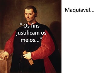 Maquiavel...	
  
 