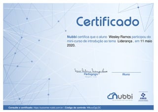 Nubbi certifica que o aluno Wesley Ramos participou do
mini-curso de introdução ao tema Liderança , em 11 maio
2020.
Consulte o certificado: https://outcenter.nubbi.com.br/ | Código de controle: M8uxzOgLDC
Powered by TCPDF (www.tcpdf.org)
 