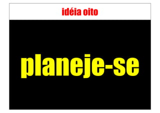 idéia oito




planeje-se
 