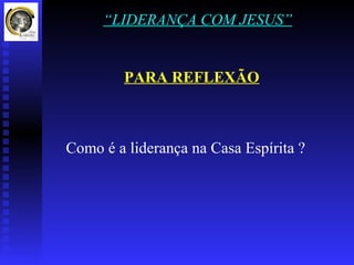 “LIDERANÇA COM JESUS”


        PARA REFLEXÃO



Como é a liderança na Casa Espírita ?
 
