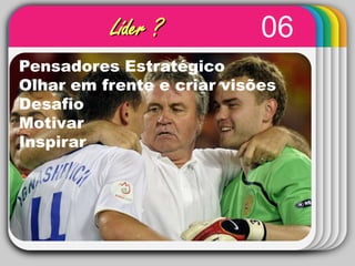 06Líder ?Pensadores Estratégico Olhar em frente e criar visõesDesafioMotivarInspirar