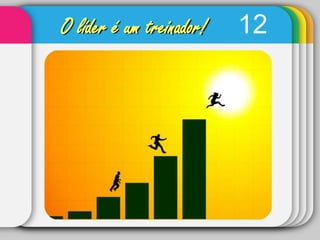 12O líder é um treinador!
