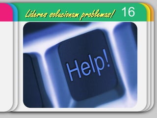 16Líderes solucionam problemas!