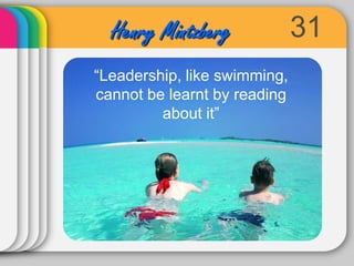31Henry Mintzberg“Leadership, like swimming, cannot be learnt by reading about it”