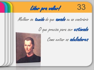 33Líder pra valer!Melhor se temidodo que amado ou ao contrárioO que precisa para ser estimadoComo evitar os aduladores
