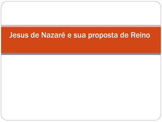 Jesus de Nazaré e sua proposta de Reino
 