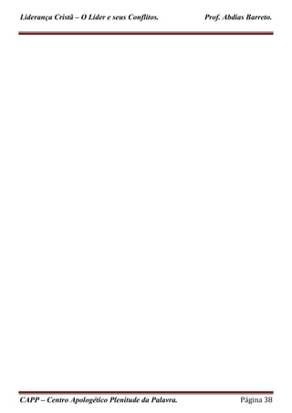 Liderança Cristã – O Líder e seus Conflitos. Prof. Abdias Barreto.
CAPP – Centro Apologético Plenitude da Palavra. Página 38
 