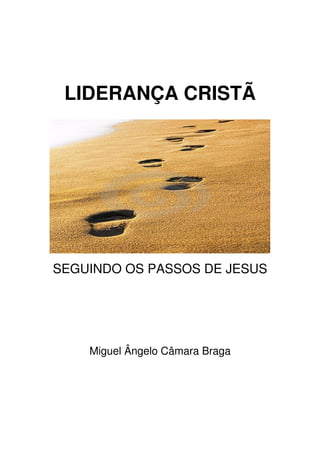 LIDERANÇA CRISTÃ 
SEGUINDO OS PASSOS DE JESUS 
Miguel Ângelo Câmara Braga 
 