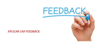 APLICAR UM FEEDBACK
 
