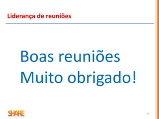 15
Boas reuniões
Muito obrigado!
Liderança de reuniões
 