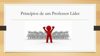 Princípios de um Professor Líder  