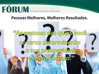 Pessoas Melhores, Melhores Resultados.
 