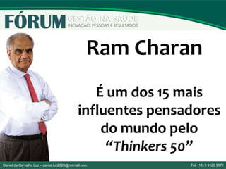 Daniel de Carvalho Luz – daniel.luz2020@hotmail.com Tel. (15) 9 9126 5571
É um dos 15 mais
influentes pensadores
do mundo pelo
“Thinkers 50”
Ram Charan
 