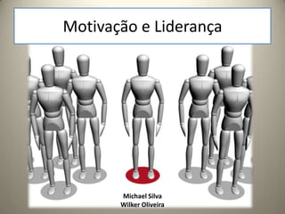 Motivação e Liderança




       Michael Silva
       Wilker Oliveira
 