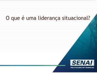 O que é uma liderança situacional?
 