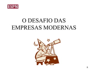 O DESAFIO DAS
EMPRESAS MODERNAS




                    8
 