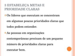 3 ESTABELEÇA METAS E PRIORIDADE CLARAS Os líderes que executam se concentram em algumas poucas prioridades claras que todos podem entender. As pessoas em organizações contemporâneas precisam de um pequeno número de prioridades claras para executar bem. 