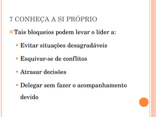 7 CONHEÇA A SI PRÓPRIO Tais bloqueios podem levar o líder a: Evitar situações desagradáveis Esquivar-se de conflitos Atrasar decisões Delegar sem fazer o acompanhamento devido 