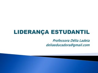 Professora Délia Ladeia
deliaeducadora@gmail.com
 