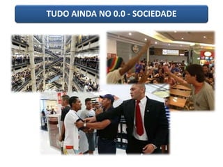 TUDO AINDA NO 0.0 - SOCIEDADE 
 