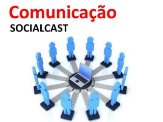 Comunicação 
SOCIALCAST 
 